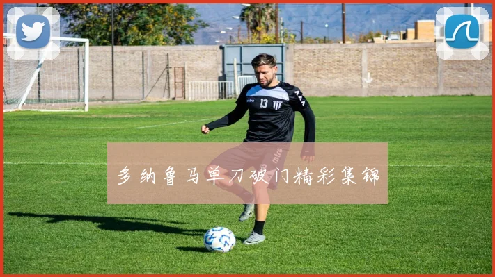 多纳鲁马单刀破门精彩集锦