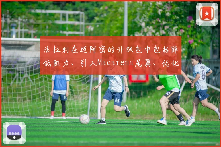 法拉利在迈阿密的升级包中包括降低阻力、引入Macarena尾翼、优化Halo小翼等措施