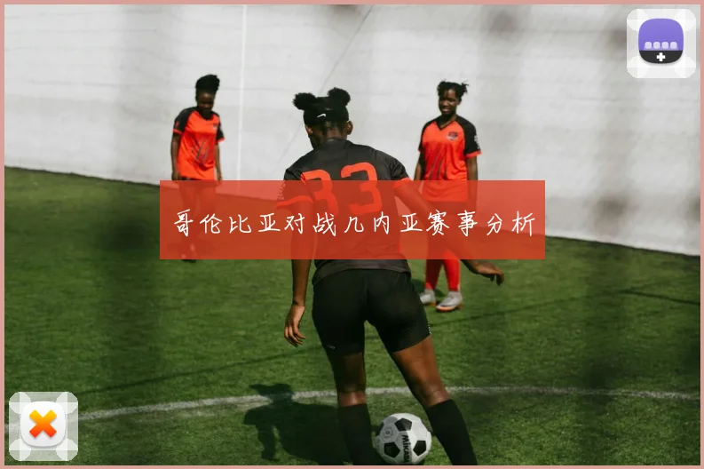 哥伦比亚对战几内亚赛事分析
