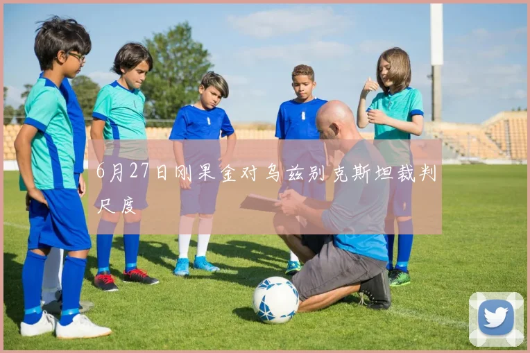 6月27日刚果金对乌兹别克斯坦裁判尺度