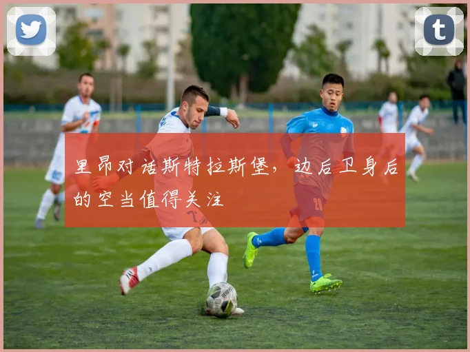 里昂对话斯特拉斯堡，边后卫身后的空当值得关注