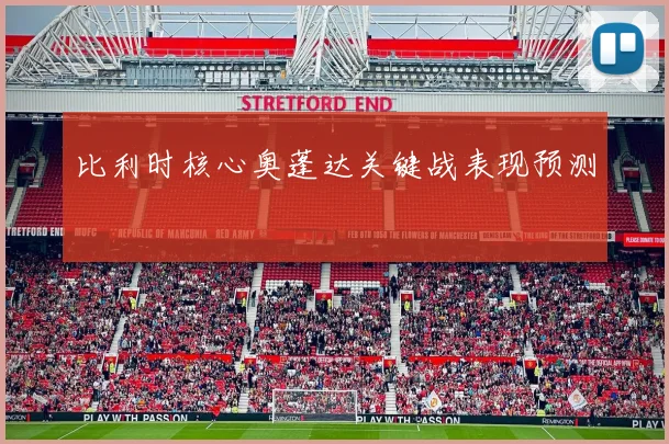 比利时核心奥蓬达关键战表现预测