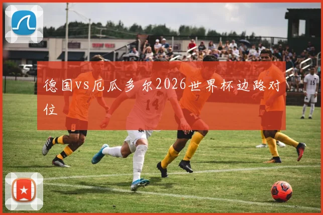 德国vs厄瓜多尔2026世界杯边路对位